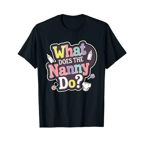 Nanny Duties | What Does The Nanny Do What Does the Nanny Do | Funny Nanny T-Shirt