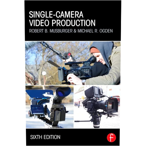 Robert B. Musburger PhD,Michael R Ogden Single-Camera Video Production