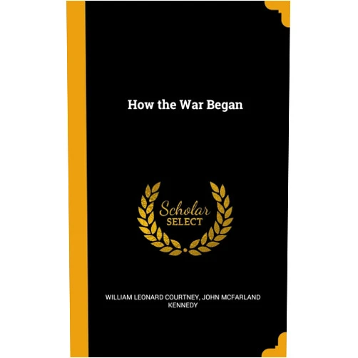 By William Leonard Courtney (Author), John McFarland Kennedy (Author) How the War Began