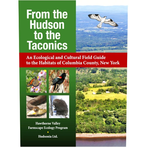 Anna Duhon,Claudia Knab-Vispo,Gretchen Stevens,Conrad Vispo From the Hudson to the Taconics: An Ecological and Cultural Field Guide to the Habitats of Columbia County, New York