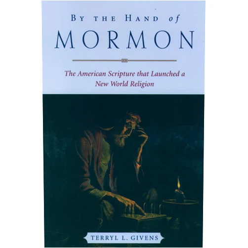 Terryl L. Givens By the Hand of Mormon: The American Scripture that Launched a New World Religion