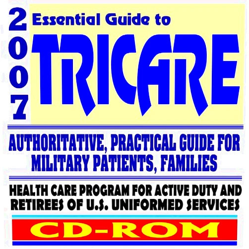 Department of Defense 2007 Essential Guide to Tricare - Authoritative Guide for Military Patients and Families, and Providers - Health Care for Active Duty and Retirees (CD-ROM)