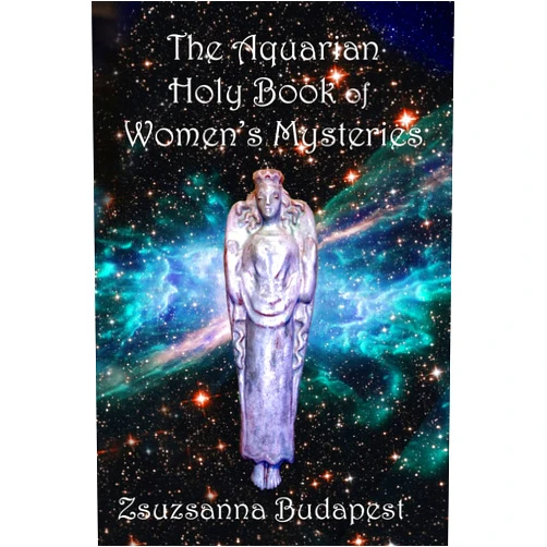 Zsuzsanna Emese Budapest,Sharon McCarthy,Masika Szilagyi The Holy Book of Women's Mysteries: Aquarian Rituals and Spells for Present and Future Witches