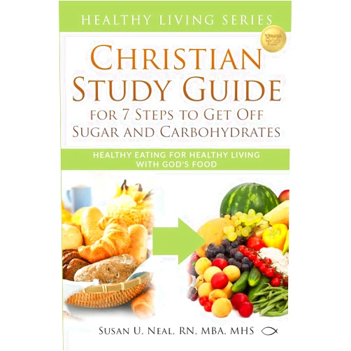 Susan U Neal Christian Study Guide for 7 Steps to Get Off Sugar and Carbohydrates: Healthy Eating for Healthy Living with God's Food (Healthy Living Series)