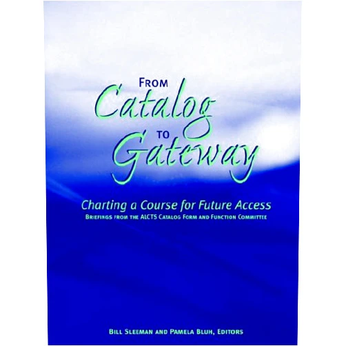 By Bill Sleeman (Editor), Pamela M. Bluh (Editor) From Catalog to Gateway: Charting a Course for Future Access