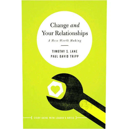 Timothy S. Lane,Paul David Tripp Change and Your Relationships: Study Guide with Leader's Notes