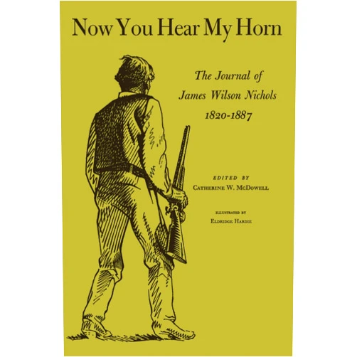 James Wilson Nichols,Catherine W. McDowell Now You Hear My Horn: The Journal of James Wilson Nichols, 1820–1887