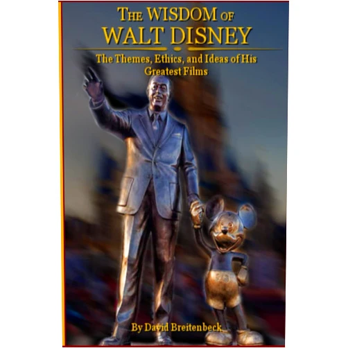 David Breitenbeck The Wisdom of Walt Disney: The Themes, Ethics, and Ideas of His Greatest Films