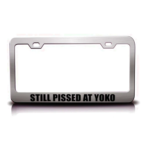 Custom Brother Still Pissed at Yoko Humor Fun Funny Metal Car SUV Truck License Plate Frame Ch r18