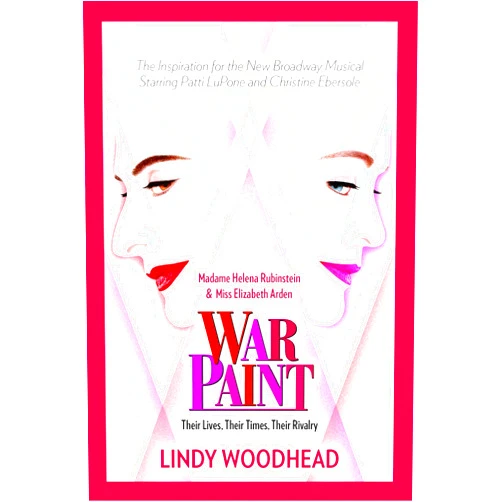 Lindy Woodhead War Paint: Madame Helena Rubinstein and Miss Elizabeth Arden: Their Lives, Their Times, Their Rivalry