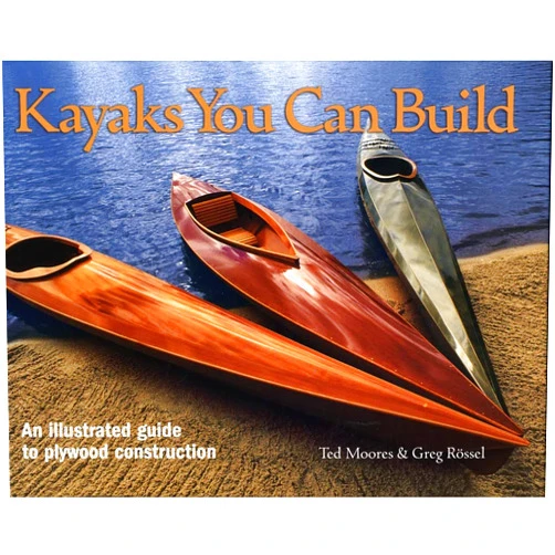 Ted Moores,Greg Rossel Kayaks You Can Build: An Illustrated Guide to Plywood Construction