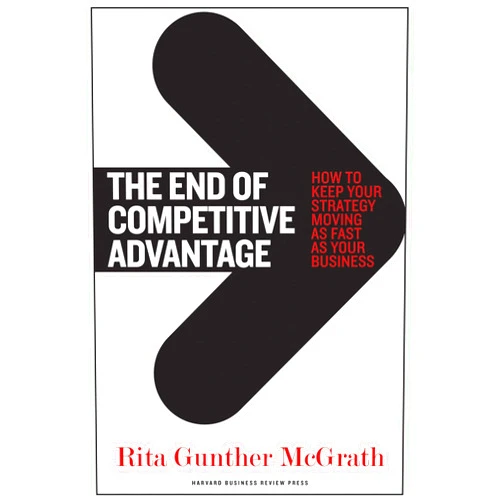 Rita Gunther McGrath,Alex Gourlay The End of Competitive Advantage: How to Keep Your Strategy Moving as Fast as Your Business