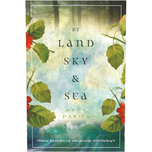 Fio Gede Parma By Land, Sky & Sea: Three Realms of Shamanic Witchcraft