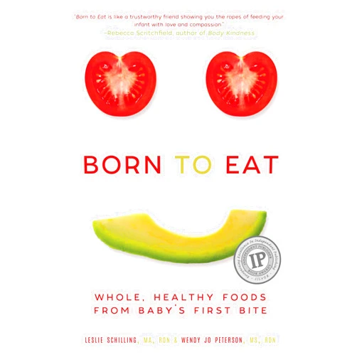 Wendy Jo Peterson,Leslie Schilling Born to Eat: Whole, Healthy Foods from Baby's First Bite