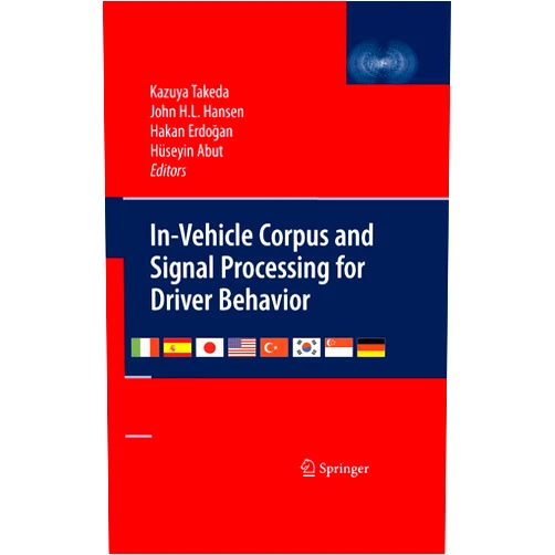 Kazuya Takeda,Hakan Erdogan,John Hansen,Huseyin Abut In-Vehicle Corpus and Signal Processing for Driver Behavior