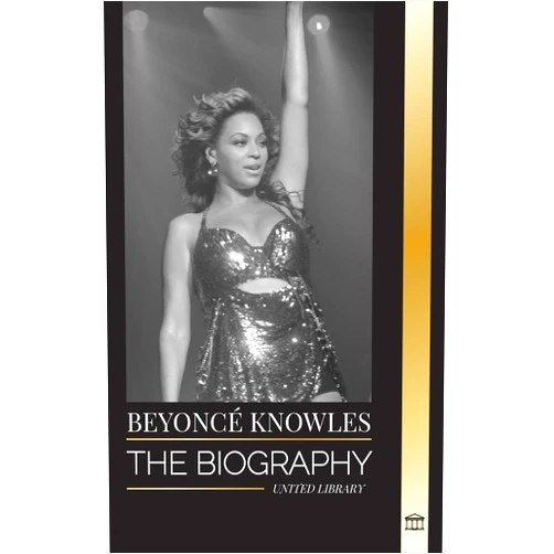 United Library Beyoncé Knowles: The Biography of an American R&B superstar, her successful halo and Jay Z Love story (Artists)