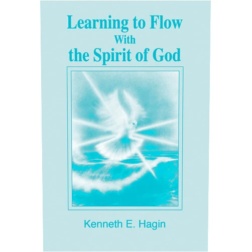 Kenneth E. Hagin Learning to Flow With the Spirit of God