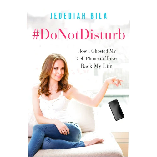 Jedediah Bila #DoNotDisturb: How I Ghosted My Cell Phone to Take Back My Life