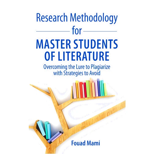 Fouad Mami Research Methodology for Master Students of Literature: Overcoming the Lure to Plagiarize with Strategies to Avoid