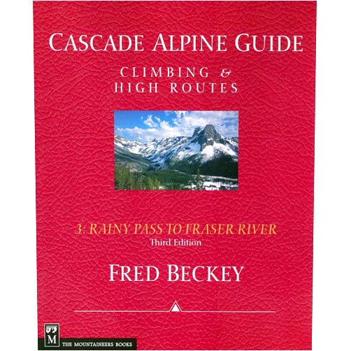 Fred Beckey Cascade Alpine Guide: Rainy Pass to Fraser River: Climbing & High Routes (Cascade Alpine Guide; Climbing and High Routes)
