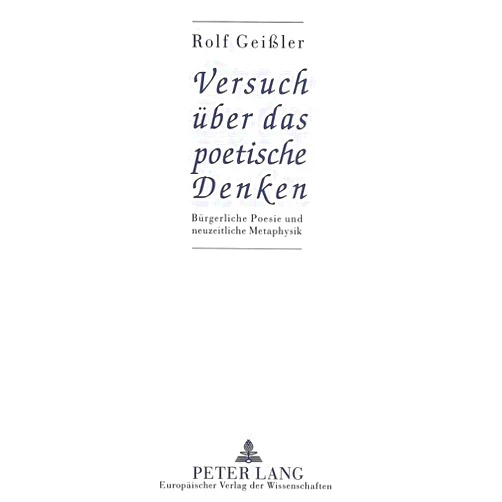 German Edition by Rolf Geißler (Author) Versuch über das poetische Denken: Bürgerliche Poesie und neuzeitliche Metaphysik (German Edition)