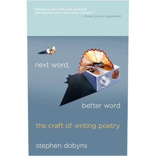 Stephen Dobyns Next Word, Better Word: The Craft of Writing Poetry