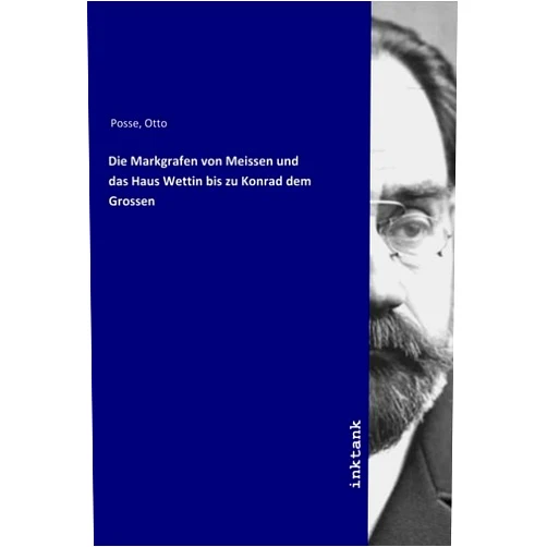 German Edition by Otto Posse (Author) Die Markgrafen von Meissen und das Haus Wettin bis zu Konrad dem Grossen (German Edition)