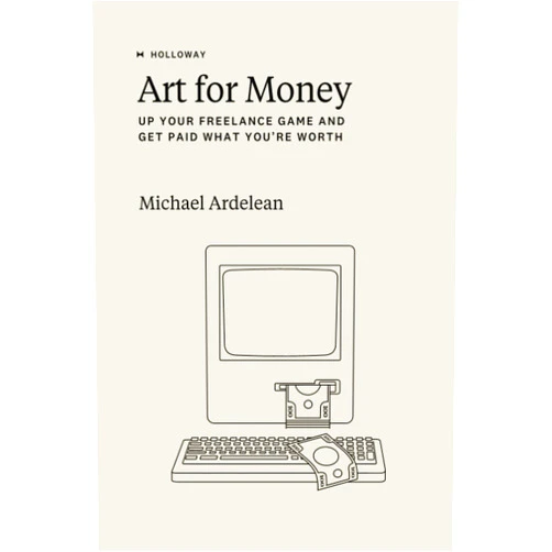 Michael Ardelean,Rachel Jepsen Art For Money: Up Your Freelance Game and Get Paid What You’re Worth