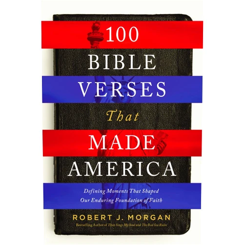 Robert J. Morgan 100 Bible Verses That Made America: Defining Moments That Shaped Our Enduring Foundation of Faith