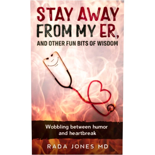 Rada Jones MD Stay Away from my ER and other fun bits of wisdom: Wobbling between humor and heartbreak