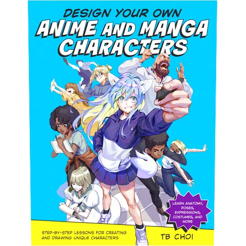 TB Choi Design Your Own Anime and Manga Characters: Step-by-Step Lessons for Creating and Drawing Unique Characters - Learn Anatomy, Poses, Expressions, Costumes, and More
