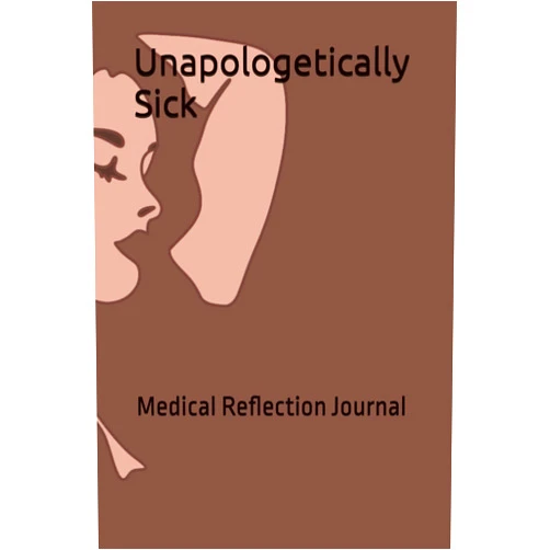 Peny Herman Unapologetically Sick: Medical Reflection Journal