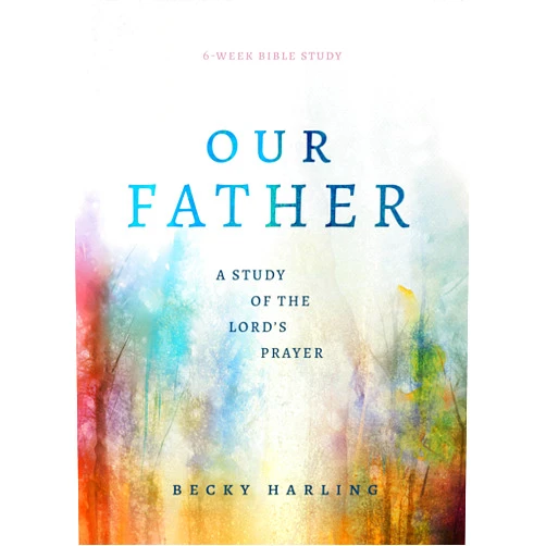 Becky Harling Our Father: A Study of the Lord's Prayer (A 6-Week Bible Study)