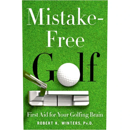 By Robert K. Winters PhD (Author), Rich Lerner (Introduction, Foreword) Mistake-Free Golf: First Aid for Your Golfing Brain