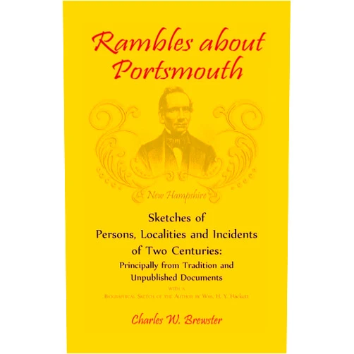 Charles W. Brewster Rambles About Portsmouth [New Hampshire]: Sketches Of Persons, Localities And Incidents Of Two Centuries: Principally From Tradition And Unpublished Documents