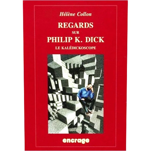 Hélène Collon Regards sur Philip K. Dick: Le kalédickoscope (Encrage / Belles Lettres - Travaux) (French Edition)