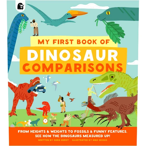 Sara Hurst,Ana Seixas My First Book of Dinosaur Comparisons: From Heights and Weights to Fossils and Funny Features: See How the Dinosaurs Measured Up!