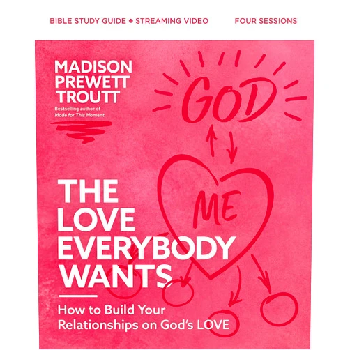 Madison Prewett Troutt The Love Everybody Wants Bible Study Guide plus Streaming Video: How to Build Your Relationships on God’s Love