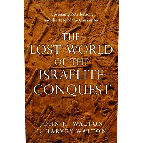 John H. Walton,J. Harvey Walton The Lost World of the Israelite Conquest: Covenant, Retribution, and the Fate of the Canaanites (Volume 4) (The Lost World Series)