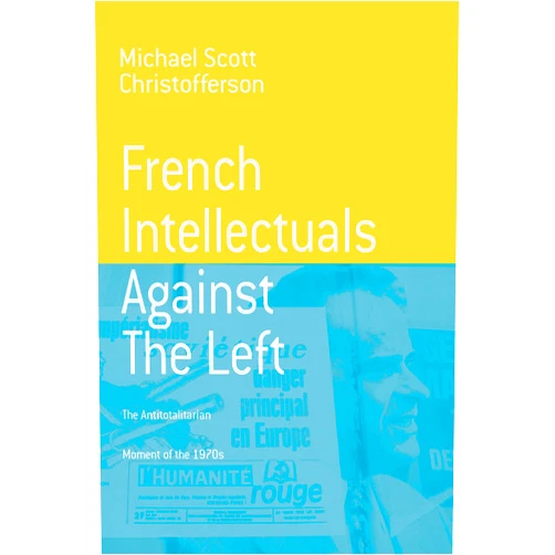 By Michael Scott Christofferson (Author) French Intellectuals Against the Left: The Antitotalitarian Moment of the 1970s (Berghahn Monographs in French Studies, 2)