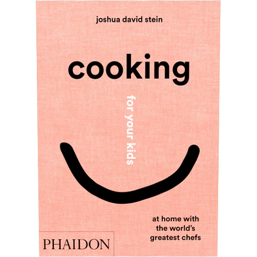 By Joshua David Stein (Author, Artist) Cooking for Your Kids: At Home with the World's Greatest Chefs