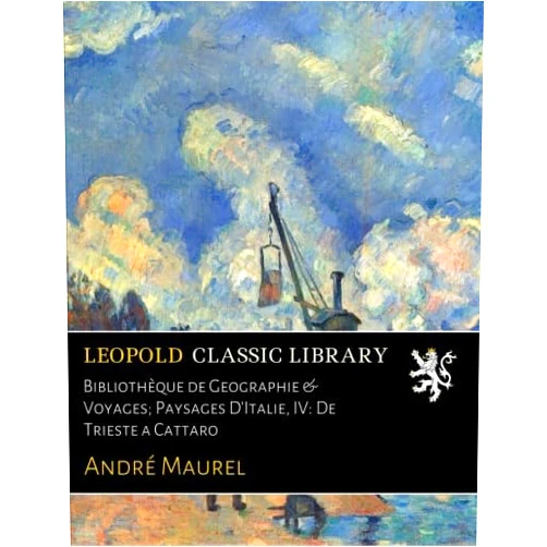 André Maurel Bibliothèque de Geographie & Voyages; Paysages D'Italie, IV: De Trieste a Cattaro (French Edition)