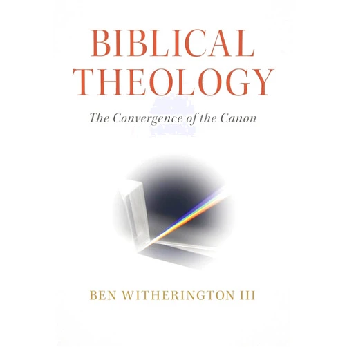 Ben Witherington III Biblical Theology: The Convergence of the Canon