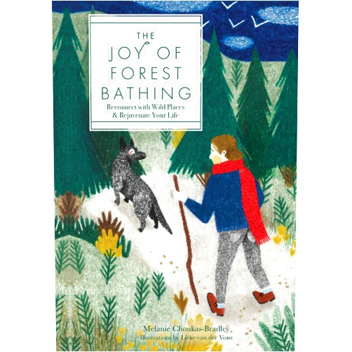 Melanie Choukas-Bradley,Lieke van der Vorst The Joy of Forest Bathing: Reconnect With Wild Places & Rejuvenate Your Life (Volume 4) (Live Well, 4)
