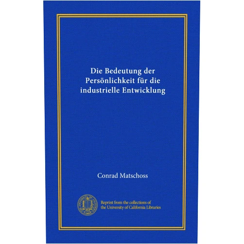 German Edition by Conrad Matschoss (Author) Die Bedeutung der Persönlichkeit für die industrielle Entwicklung (German Edition)