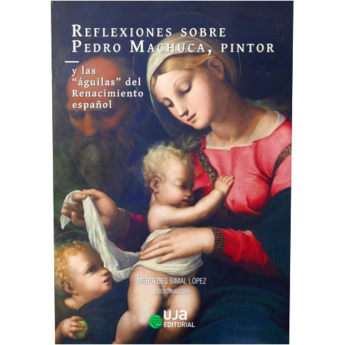 AA.VV.,ANNA BISCEGLIA,LILIANA CAMPOS PALLARÉS,PEDRO A. GALERA ANDREU,TOMÁS LADRERO CABALLERO,NÉSTOR PRIETO JIMÉNEZ,ANA DOMÍNGUEZ VIDAL,MARÍA JOSÉ AYORA CAÑADA,MARÍA JOSÉ REDONDO CANTERA,MARÍA OLIVA RODRÍGUEZ-ARIZA,Mercedes Simal López Reflexiones sobre Pedro Machuca, pintor: y las 