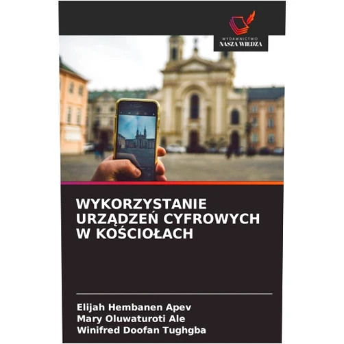 Polish Edition by Elijah Hembanen Apev (Author), Mary Oluwaturoti Ale (Author), Winifred Doofan Tughgba (Author) & 0 more Wykorzystanie UrzĄdzeŃ Cyfrowych W KoŚciolach