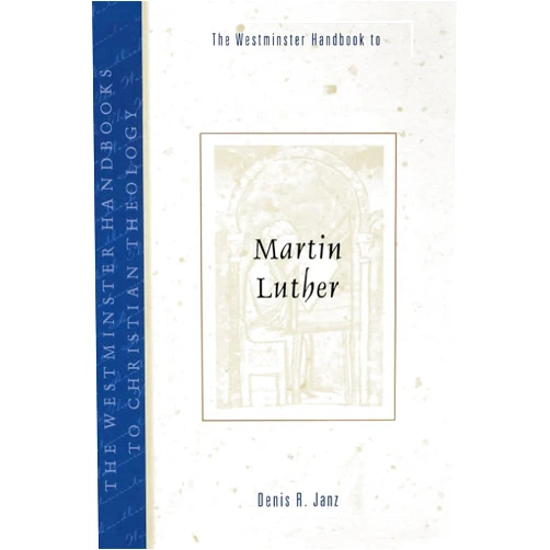 Denis R. Janz The Westminster Handbook to Martin Luther (Westminster Handbooks to Christian Theology)