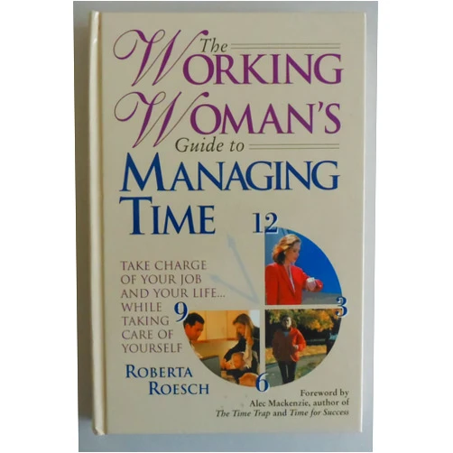 Roberta Roesch The Working Woman's Guide to Managing Time: Take Charge of Your Job and Your Life...While Taking Care of Yourself