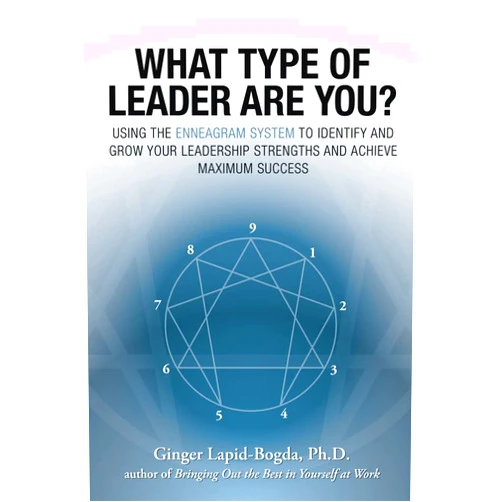 Ginger Lapid-Bogda What Type of Leader Are You? Using the Enneagram System to Identify and Grow Your Leadership Strengths and Achieve Maximum Success